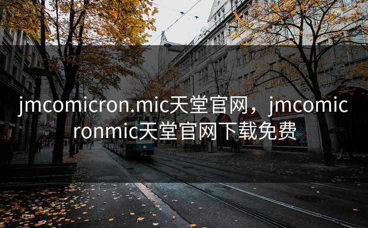 jmcomicron.mic天堂官网，jmcomicronmic天堂官网下载免费