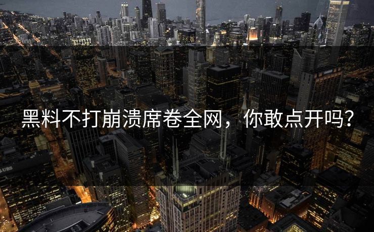 黑料不打崩溃席卷全网，你敢点开吗？